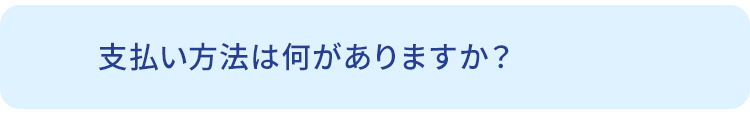 Q.支払い方法は何がありますか？