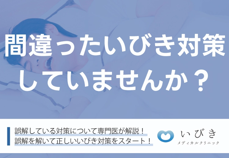 間違ったいびき対策していませんか？誤解を解かないまま対策する注意点を専門医が解説！